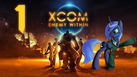 [Ч.01]XCOM Enemy Within Pony-Team [Ironman]  - Первая операция