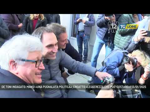 DE TONI INDAGATO: MANSI «UNA PUGNALATA POLITICA», CROATTO «LEGGEREZZA CHE PUO' COSTARE» | 13/01/2025