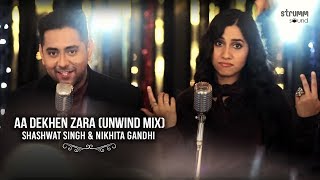 Aa Dekhen Zara | Shashwat Singh | Nikhita Gandhi | The Unwind Mix chords