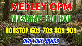 OPM Love Songs Of All Time🌿Masarap Balikan | Nonstop Medley | OPM Nostalgia Medley 60s 70s 80s 90s