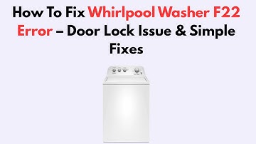 How To Fix Whirlpool Washer F22 Error – Door Lock Issue & Simple Fixes