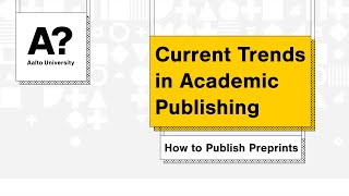 Current Trends in Academic Publishing: How to Publish Preprints, 3.11.2022 (Aalto University)