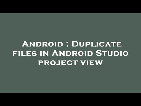 Android : Duplicate files in Android Studio project view