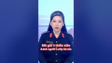 Bắt giữ 3 thiếu niên đ.ánh người c.ướp tài sản #tinnong24h