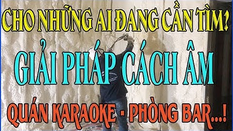 Pu Foam Bịt Mọi Lỗ Hổng Còn Lại Trong Thi Công Cách Âm Vách Phòng Karaoke Quán Bar