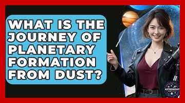 What Is The Journey Of Planetary Formation From Dust? - Astronomy Made Simple