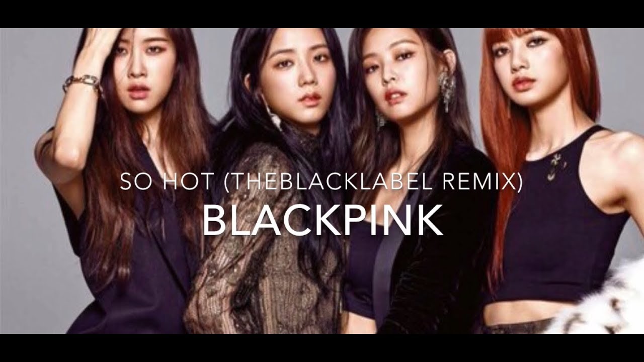 BLACKPINK - SO HOT ( THEBLACKLABEL Remix 2017) [FMV]