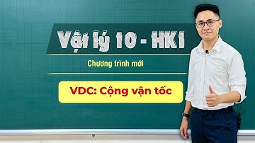 VDC:  CỘNG VẬN TỐC | VẬT LÝ 10 HỌC KỲ 1 2K8 THẦY VŨ TUẤN ANH