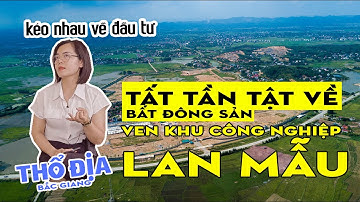 Tất tần tật về bất động sản ven khu công nghiệp Lan Mẫu | Thổ Địa Bắc Giang