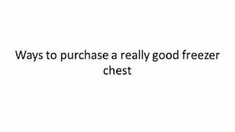 Ways to purchase a really good freezer chest