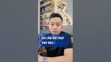 Sai lầm nghiêm trọng khi chạy quảng cáo GMV Max #tiktokshop