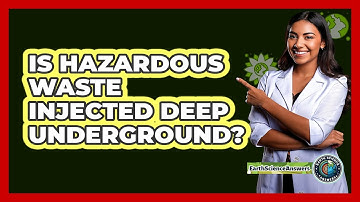 Is Hazardous Waste Injected Deep Underground? - Earth Science Answers