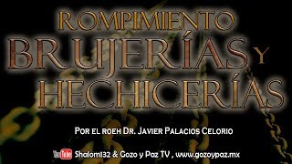 Oración por rompimiento de brujerías y Hechicerías - Roeh Dr. Javier Palacios Celorio