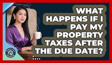 What Happens If I Pay My Property Taxes After The Due Date? - Property Taxes Uncovered