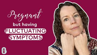Pregnant but experiencing fluctuating symptoms