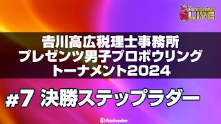 決勝ステップラダー『𠮷川高広税理士事務所プレゼンツ男子プロボウリングトーナメント2024』