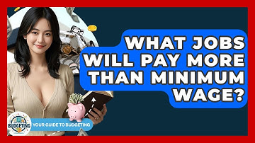 What Jobs Will Pay More Than Minimum Wage? - Your Guide to Budgeting