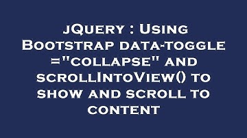 jQuery : Using Bootstrap data-toggle="collapse" and scrollIntoView() to show and scroll to content