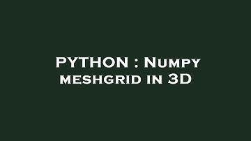 PYTHON : Numpy meshgrid in 3D