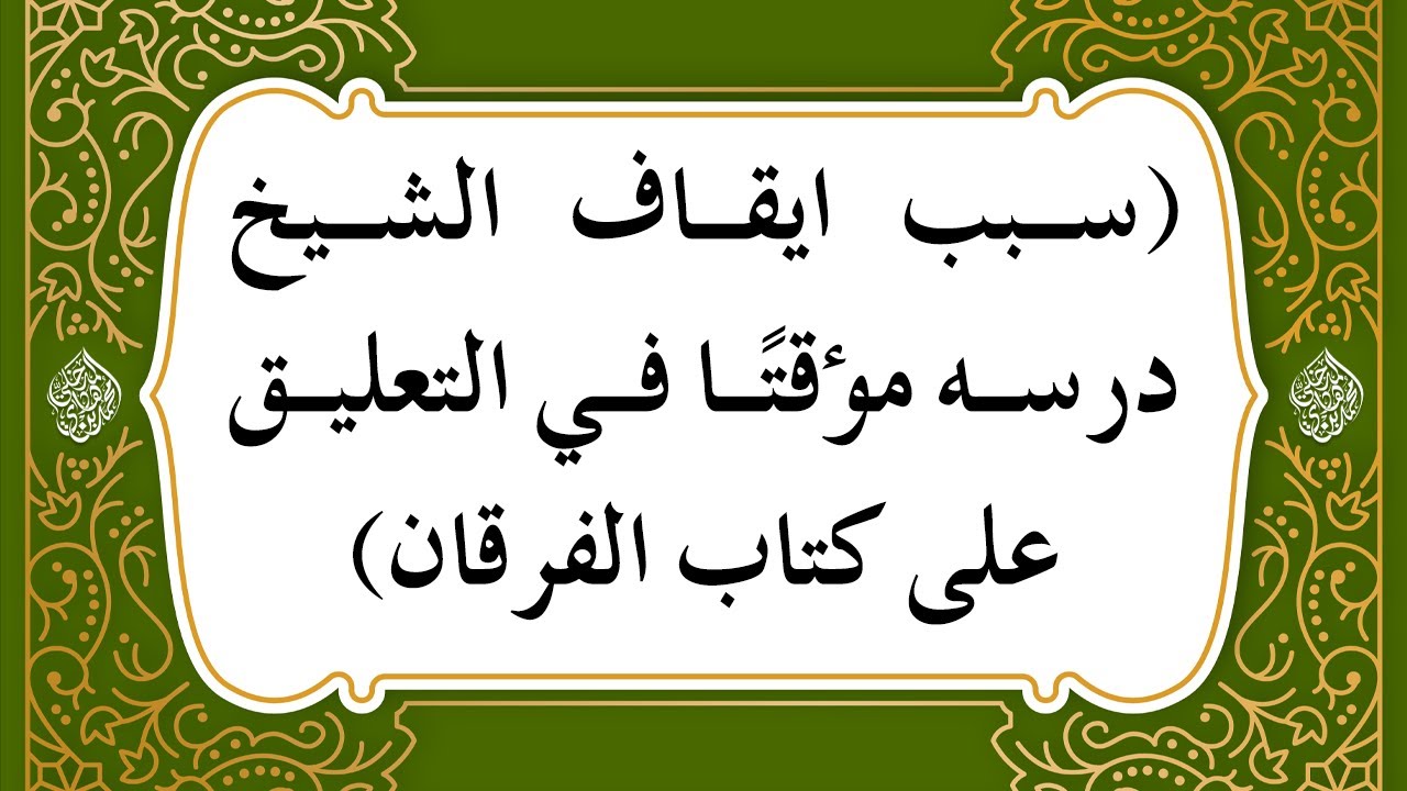 سبب ايقاف الشيخ درسه مؤقتًا في التعليق على كتاب الفرقان - الشيخ : محمد بن هادي المدخلي