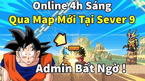 Ngọc Rồng Online - 4h sáng online game săn bot siêu khó tại sever9 và qua map mới up sm cực phê