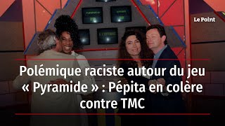 Polémique raciste autour du jeu « Pyramide » : Pépita en colère contre TMC