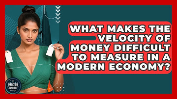 What Makes The Velocity Of Money Difficult To Measure In A Modern Economy?