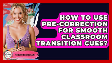 How To Use Pre-correction For Smooth Classroom Transition Cues? - Your Crafty Classroom