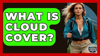 What Is Cloud Cover? - The Hiker's Advice