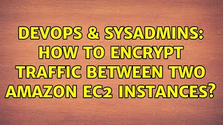 DevOps & SysAdmins: How to encrypt traffic between two Amazon EC2 instances? (3 Solutions!!) Net Worth