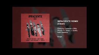 Chencho Corleone, Miky Woodz Ft. Wisin, J Quiles, Natti Natasha - Impaciente Remix (Clean Version)