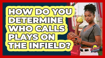 How Do You Determine Who Calls Plays On The Infield?