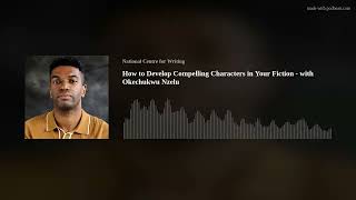 How to Develop Compelling Characters in Your Fiction - with Okechukwu Nzelu