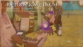 Ketika Kau Jauh - Wimpi Sanusi & Wawan Darmawan
