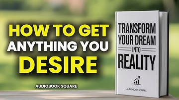 How to Get Anything You Desire (Transform Your Dreams Into Reality) | Audiobook