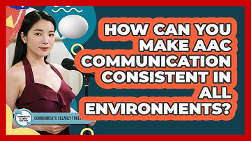 How Can You Make AAC Communication Consistent In All Environments? - Communicate Clearly Together