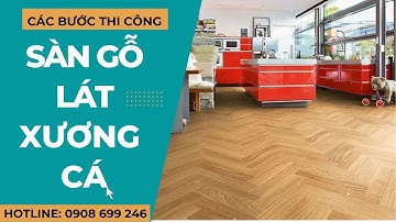 Hướng Dẫn Cách Thi Công Lắp Đặt Sàn Gỗ Lát Kiểu Xương Cá (Chi Tiết Từ A Đến Z)