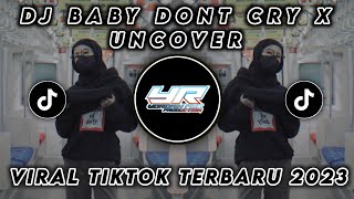 DJ BABY DON'T CRY X UNCOVER VIRAL TIK TOK TERBARU 2023 ( Yordan Remix Scr )