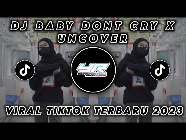 DJ BABY DON'T CRY X UNCOVER VIRAL TIK TOK TERBARU 2023 ( Yordan Remix Scr ) class=