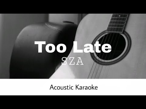 SZA - Too Late (Acoustic Karaoke)