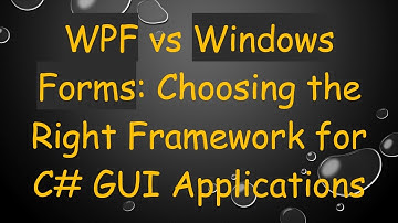 WPF vs Windows Forms: Choosing the Right Framework for C# GUI Applications