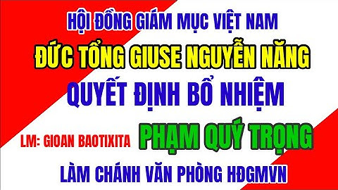 HĐGMVN- ĐỨC TỔNG GIUSE NGUYỄN NĂNG QUYẾT ĐỊNH BỔ NHIỆM  LM GIOAN BAOTIXITA  PHẠM QUÝ TRỌNG CVPHĐGMVN