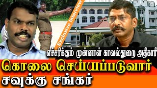 savukku shankar life is in danger  former Police officer muthu guna warning