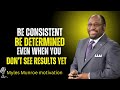 Be Consistent, Stay Positive, and Keep Going Even When Results Don’t Show | Myles Munroe Motivation