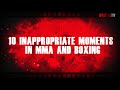 10 Inappropriate Moments in MMA and Boxing
