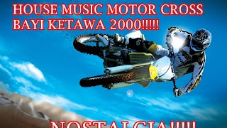 HOUSE MUSIC MOTOR CROSS BAYI KETAWA 2000!!!!!