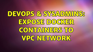 DevOps & SysAdmins: Expose docker containers to vpc network (2 Solutions!!)