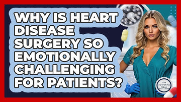 Why Is Heart Disease Surgery So Emotionally Challenging For Patients? - The Operating Table