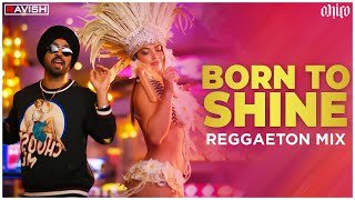 Born To Shine Reggaeton Mix Diljit Dosanjh Goat Dj Ravish Dj Chico