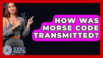 How Was Morse Code Transmitted? - Science Through Time